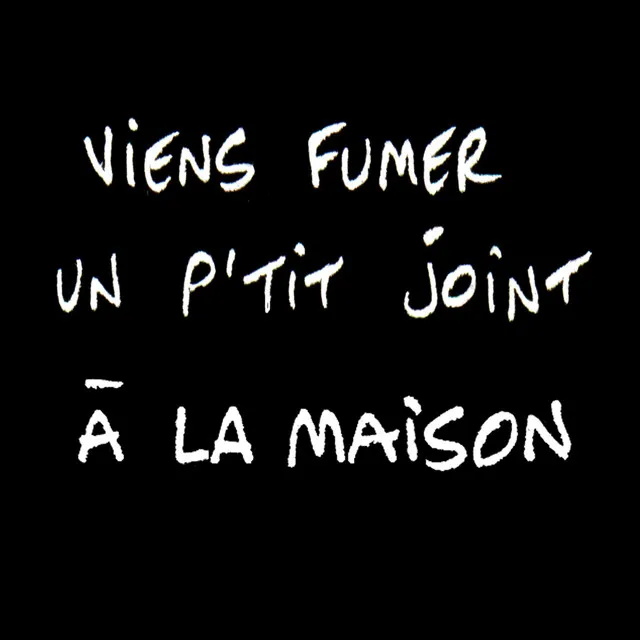 Viens fumer un p'tit joint à la maison