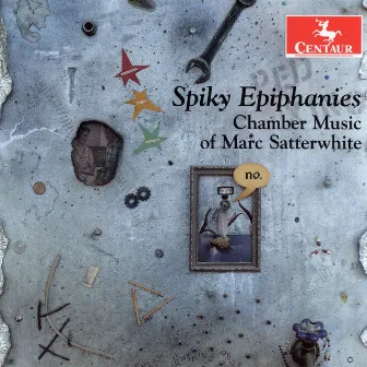 Spiky Epiphanies: Chamber Music of Marc Satterwhite by Marc Satterwhite