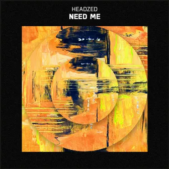 Need Me by HeadZed