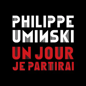 Un jour je partirai by Philippe Uminski