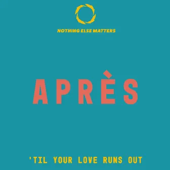 'Til Your Love Runs Out by Apres