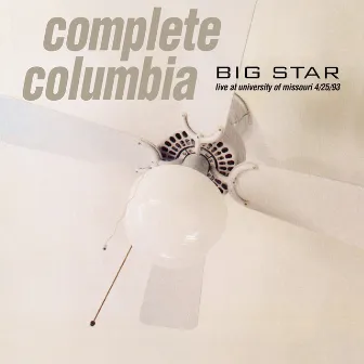 Complete Columbia: Live at University of Missouri 4/25/93 by Big Star