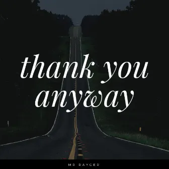 Thank You Anyway by Mr. Rayger