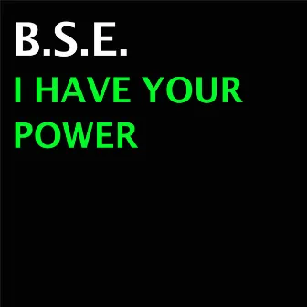 I Have Your Power by B.S.E.