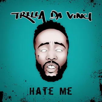 Hate Me by Trilla da Vinci