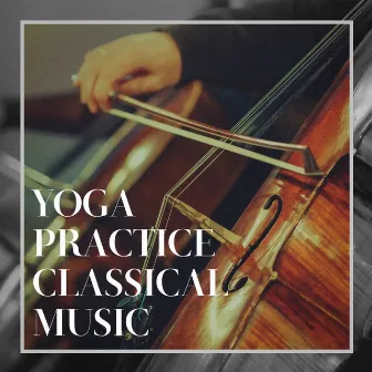 Yoga Practice Classical Music by Relaxing Classical Music For Studying