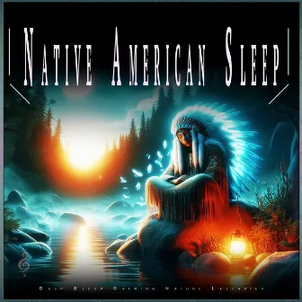 Native American Sleep: Deep Sleep Calming Nature Lullabies by Unknown Artist