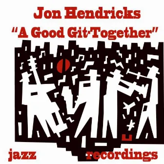 A Good Git-Together by Jon Hendricks