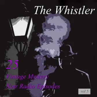 The Whistler, Vol 5: 25 Vintage Mystery Noir Radio Episodes by Whistler