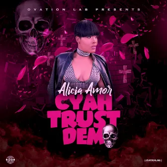 Cyah Trust Dem by Alicia Amor