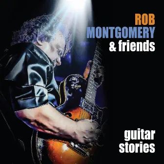 Guitar Stories by Rob Montgomery & Friends