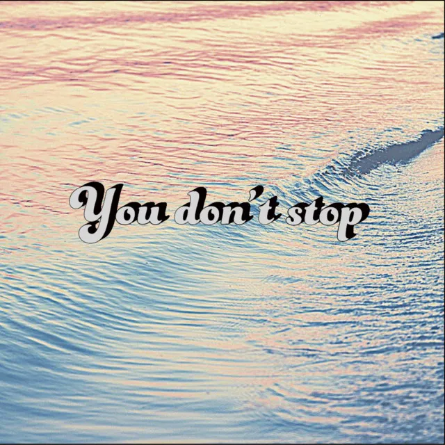 You don't stop