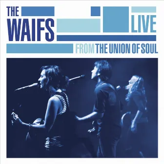 Live From The Union Of Soul by The Waifs