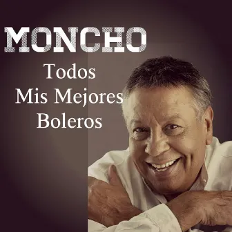 Todos Mis Mejores Boleros by Moncho