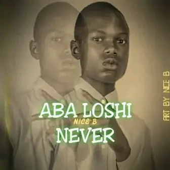 Aba Loshi Never by Nice B.