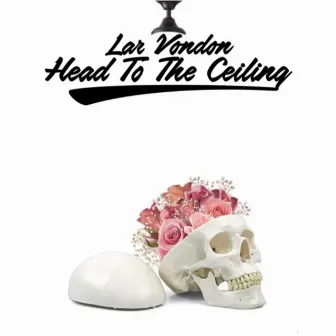 Head To The Ceiling by Lar Vondon