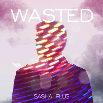 Wasted by Sasha Plus