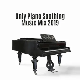 Only Piano Soothing Music Mix 2019 by Relaxing Piano Music Ensemble