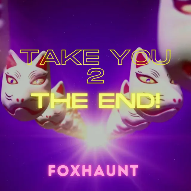 Take You 2 The End!