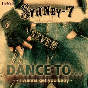 Dance To... (I wanna get you Baby) by Sydney-7