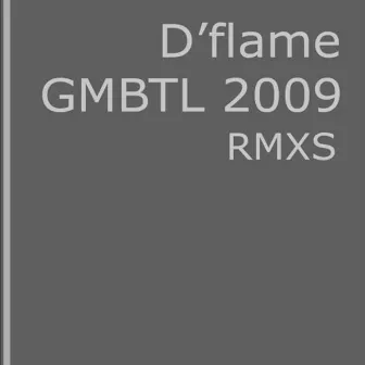 G.M.B.T.L. 2009 Rmxs (Remix) by D'Flame