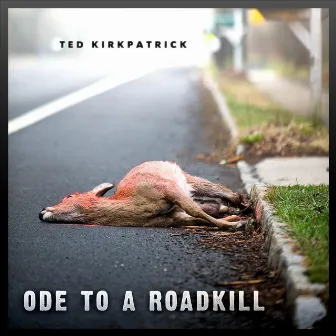 ODE TO A ROADKILL by Ted Kirkpatrick