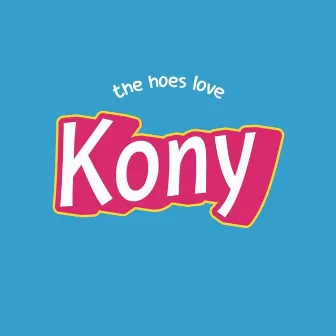 THE HOES LOVE KONY by Kony762