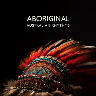 Aboriginal Australian Rhythms – Tribal Traditional Music (Flute, Didgeridoo, Drums) by Aboriginal Australian Charm