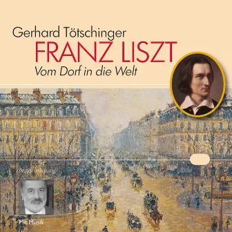 Franz Liszt (Vom Dorf in die Welt. Eine Lebensreise.) by Gerhard Tötschinger