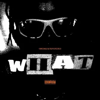 WHAT by CH1NATOWN