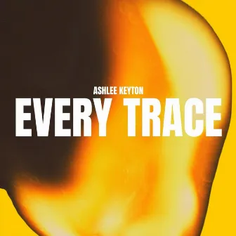 Every Trace by Ashlee Keyton