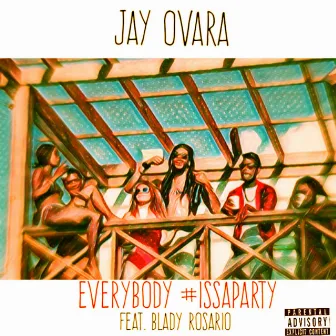 Everybody #Issaparty (feat. Blady Rosario) by Jay Ovara