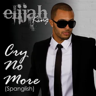 Cry No More (Spanglish) - Single by Elijah King