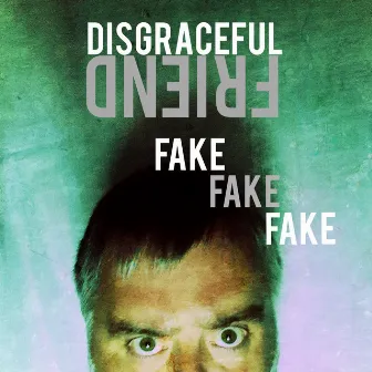 Fake Fake Fake by Disgraceful Friend