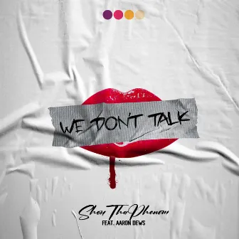 We Don't Talk by Shon Tha Phenom