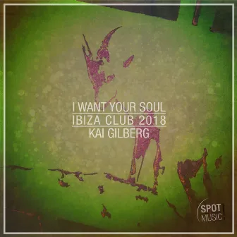 I Want Your Soul (Ibiza Club 2018 Mix) by Kai Gilberg