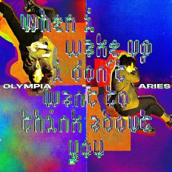 when i wake up i don't want to think about you by Olympia