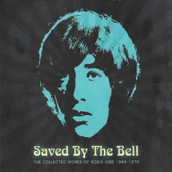 Saved By The Bell (The Collected Works Of Robin Gibb 1968-1970) by Robin Gibb