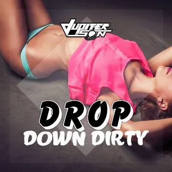 Drop Down Dirty by Jupiter Son