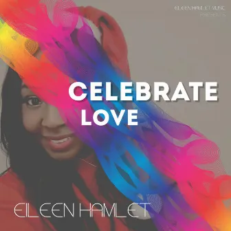 CELEBRATE LOVE by Eileen Hamlet