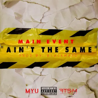 AIN'T THE SAME by Main Event