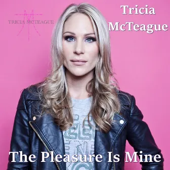 The Pleasure Is Mine by Tricia McTeague