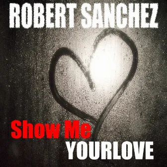 Show Me Your Love by Robert Sanchez