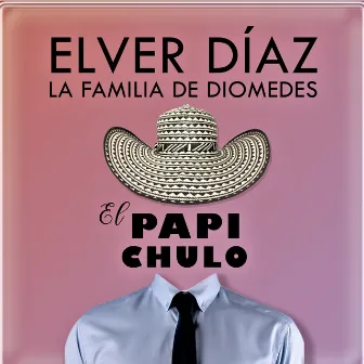 El Papi Chulo by Elver Diaz La Familia De Diomedes