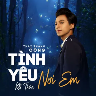 Tình Yêu Kết Thúc Nơi Em by Thái Thành Công