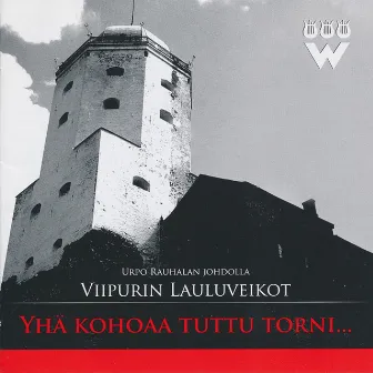 Yhä Kohoaa Tuttu Torni by Viipurin Lauluveikot