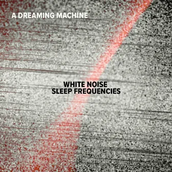 White Noise Sleep Frequencies by A Dreaming Machine