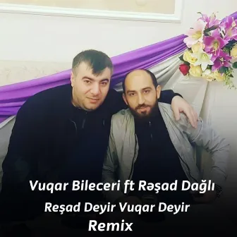 Resad Deyir Vuqar Deyir (Remix) by Vüqar Biləcəri