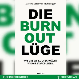 Die Burnout Lüge [Was uns wirklich schwächt. Wie wir stark bleiben. (Ungekürzt)] by Martina Leibovici-Mühlberger