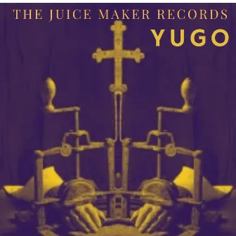 Yugo by The Juice Maker Records